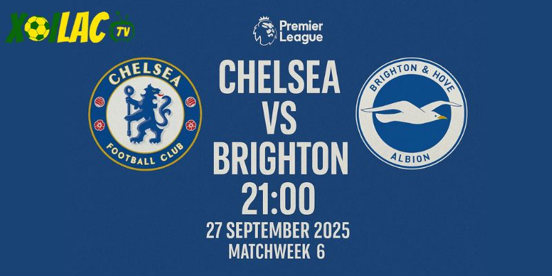 Chelsea vs Brighton lúc 21h00 ngày 27/9/2025
