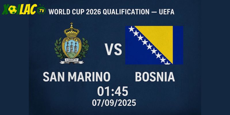 San Marino vs Bosnia lúc 01h45 ngày 07/09/2025