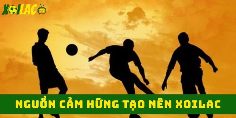 Cảm hứng tạo nên xoilac