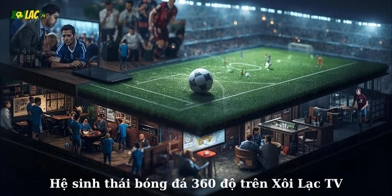 Hệ sinh thái bóng đá trực tuyến đầy đủ nhất 