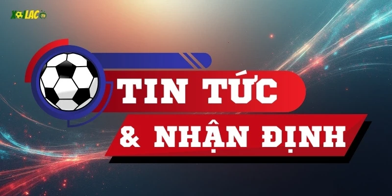 Cập nhật tin tức bóng đá và soi kèo, nhận định ngay trên Xoilac 